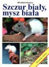 Szczur biały, mysz biała. Poradnik chowu - Mirosław Huszcz