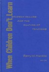 When Children Don't Learn: Student Failure And The Culture Of Teaching - Barry M. Franklin