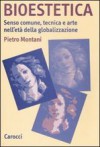 Bioestetica: senso comune, tecnica e arte nell'età della globalizzazione - Pietro Montani