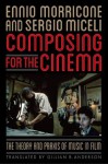 Composing for the Cinema: The Theory and Praxis of Music in Film - Ennio Morricone, Sergio Miceli, Gillian B. Anderson