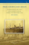 Prize Courts and U-Boats: International Law at Sea and Economic Warfare During the First World War - Bruce Russell