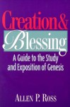 Creation and Blessing: A Guide to the Study and Exposition of Genesis - Allen P. Ross