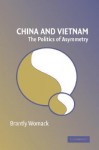 China and Vietnam: The Politics of Asymmetry - Brantly Womack