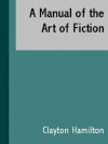 A Manual of the Art of Fiction (1919) - Clayton Hamilton