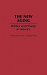 The New Aging: Politics and Change in America - Fernando M. Torres-Gil