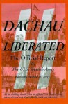 Dachau Liberated: The Official Report - U S. Seventh Army, Michael W. Perry, William W. Quinn