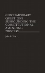 Contemporary Questions Surrounding the Constitutional Amending Process - John R. Vile