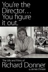 You're the Director...You Figure It Out. the Life and Films of Richard Donner - James Christie, Mel Gibson