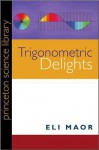 Trigonometric Delights (Princeton Science Library) - Eli Maor