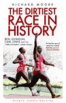 The Dirtiest Race in History: Ben Johnson, Carl Lewis and the 1988 Olympic 100m Final - Richard Moore