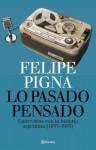 Lo Pasado Pensado: Entrevistas Con La Historia Argentina, 1955-1983 - Felipe Pigna