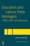 Education and Labour Party Ideologies 1900-2001 and Beyond - Denis Lawton