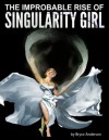 The Improbable Rise of Singularity Girl - Bryce C. Anderson