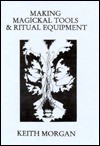 Making Magickal Tools & Ritual Equipment - Keith Morgan