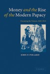 Money and the Rise of the Modern Papacy: Financing the Vatican, 1850-1950 - John F. Pollard