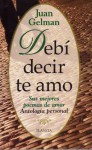 Debí decir te amo: Sus mejores poemas de amor : antología personal (Poesia Planeta) - Juan Gelman