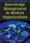 Advances in Knowledge Management, Volume 1: Knowledge Management in Modern Organizations - Murray E. Jennex