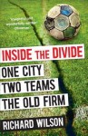 Inside the Divide: One City, Two Teams ... The Old Firm - Richard Wilson