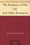 The Romance of His Life And Other Romances - Mary Cholmondeley