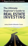 BiggerPockets Presents: The Ultimate Beginner's Guide to Real Estate Investing - Joshua Dorkin, Brandon Turner