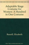 Adaptable Stage Costume for Women: A Hundred-In-One Costumes - Elizabeth Russell