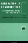 Innovation in Construction - An International Review of Public Policies - Andre Manseau, George Seaden