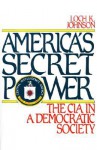 America's Secret Power: The CIA in a Democratic Society - Loch K. Johnson