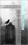 New Ghost Stories: Three ghost stories to unsettle and disturb you (Original Ghost Stories) - Tony Walker