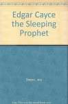 Edgar Cayce the Sleeping Prophet - Jess Stearn