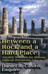 Between a Rock and a Hard Place: Ancient Wisdom for Making Difficult Decisions - Daniel Castro