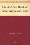 Child's Own Book of Great Musicians: Liszt - Thomas Tapper