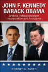 John F. Kennedy, Barack Obama, and the Politics of Ethnic Incorporation and Avoidance - Robert C Smith