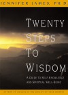 Twenty Steps to Wisdom: A Guide to Self-Knowledge and Spiritual Well-Being - Jennifer James