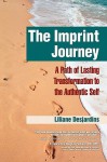 The Imprint Journey the Imprint Journey: A Path of Lasting Transformation Into Your Authentic Self a Path of Lasting Transformation Into Your Authenti - Liliane Desjardins, Douglas Ziedonis