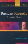 Brendan Kennelly: A Host of Ghosts - John McDonagh