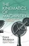 The Kinematics of Machinery - Franz Reuleaux, Eugene S. Ferguson