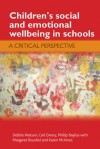 Children's Social and Emotional Wellbeing in Schools: A Critical Perspective - Debbie Watson, Carl Emery, Phillip Bayliss, Margaret Boushel