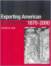 Exporting American Architecture 1870-2000 - Jeffrey W. Cody