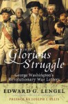 This Glorious Struggle: George Washington's Revolutionary War Letters - George Washington, Edward G. Lengel
