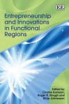 Entrepreneurship and Innovations in Functional Regions. Edited by Charlie Karlsson, Brje Johansson, Roger R. Stough - Charlie Karlsson, Roger Stough, Borje Johansson