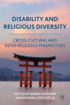 Disability and Religious Diversity: Cross-Cultural and Interreligious Perspectives - Darla Schumm, Michael Stoltzfus