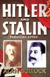 Hitler and Stalin: Parallel Lives - Alan Bullock
