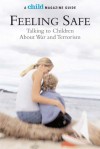 Feeling Safe: Talking to Children About War and Terrorism: Talking to Children About War and Terrorism - Editors of Child, Editors of Child Magazine, Child Magazine