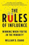 The Rules of Influence: Winning When You're in the Minority - William D. Crano