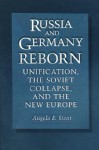 Russia and Germany Reborn: Unification, the Soviet Collapse, and the New Europe - Angela Stent