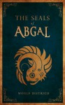 The Seals of Abgal: A Guardians of the Seals Tale - Woelf Dietrich