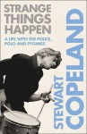 Strange Things Happen: A life with The Police, polo and pygmies - Stewart Copeland