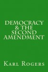 Democracy & the Second Amendment - Karl Rogers