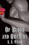 Of Blood and Orchids - K.R. Wilson