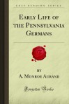 Early Life Of The Pennsylvania Germans (Forgotten Books) - A. Monroe Aurand Jr.